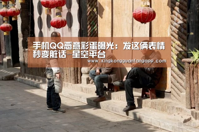 手机QQ恶意彩蛋曝光:发这俩表情秒变脏话-星空平台(图4) 星空百家乐