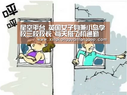 星空平台_英国女子身兼小岛学校三校校长 每天搭飞机通勤(图2) 星空平台