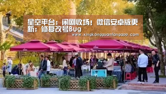 星空平台:闹剧收场!微信安卓版更新:修复改号Bug(图1) 星空赛事